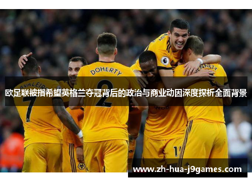 欧足联被指希望英格兰夺冠背后的政治与商业动因深度探析全面背景