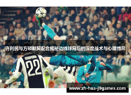 许利民与方硕默契配合揭秘边线球背后的深度战术与心理博弈 许利民与方硕默契配合揭秘边线球背后的深度战术与心理博弈