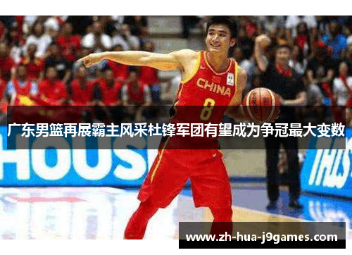 广东男篮再展霸主风采杜锋军团有望成为争冠最大变数